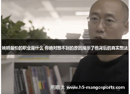 姚明最怕的职业是什么 你绝对想不到的原因揭示了他背后的真实想法