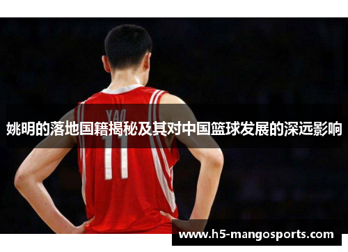 姚明的落地国籍揭秘及其对中国篮球发展的深远影响