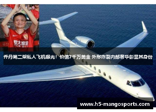 乔丹第二架私人飞机曝光！价值7千万美金 外形炸裂内部奢华彰显其身份