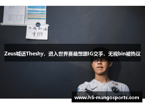 Zeus喊话Theshy，进入世界赛最想跟IG交手，无视bin被热议